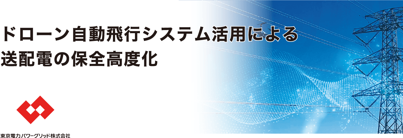 ドローン自動飛行システム活用による送配電の保全高度化
